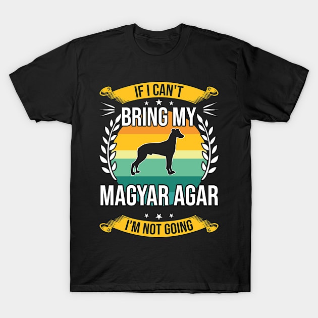 If I Can't Bring My Magyar Agar Funny Dog Lover Gift T-Shirt by DoFro